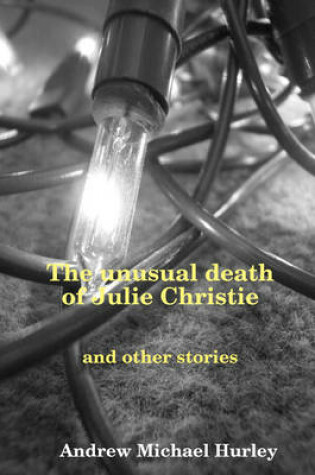 Cover of The Unusual Death of Julie Christie and Other Stories