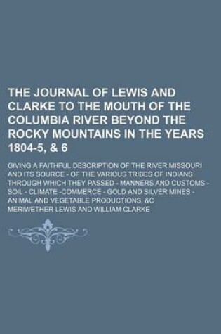 Cover of The Journal of Lewis and Clarke to the Mouth of the Columbia River Beyond the Rocky Mountains in the Years 1804-5, & 6; Giving a Faithful Description