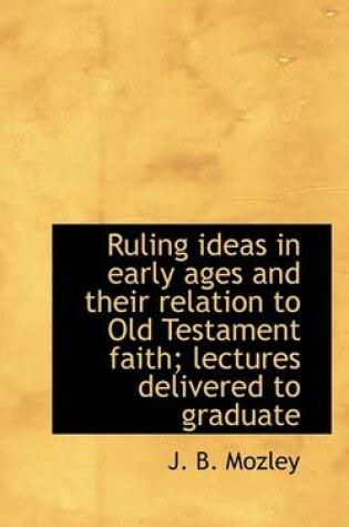 Cover of Ruling Ideas in Early Ages and Their Relation to Old Testament Faith; Lectures Delivered to Graduate