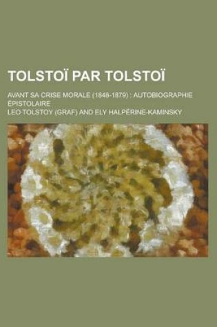 Cover of Tolstoi Par Tolstoi; Avant Sa Crise Morale (1848-1879)