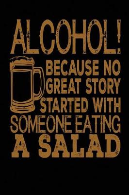 Book cover for Alcohol! Because No Great Story Started With Someone Eating A Salad