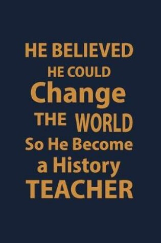 Cover of He Believed he could change the world so he become a History Teacher