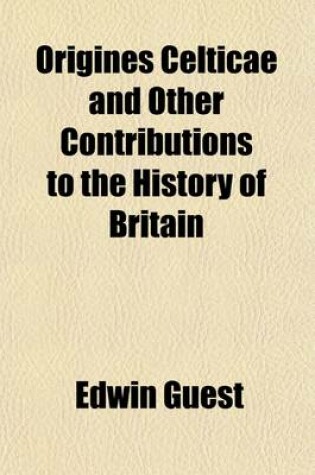 Cover of I. Origines Celticae. II. Historical Papers. Pudens and Claudia. the Early English Settlements in South Britain. the 'Belgic Ditches' and the Probable Date of Stonehenge. the Four Roman Ways. the Welsh and English Boundaries Volume 2