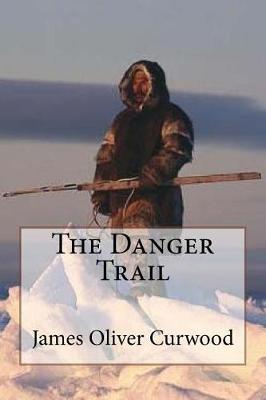 Book cover for The Danger Trail James Oliver Curwood