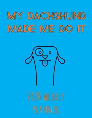 Book cover for My Dachshund Made Me Do It 2020 Weekly Planner