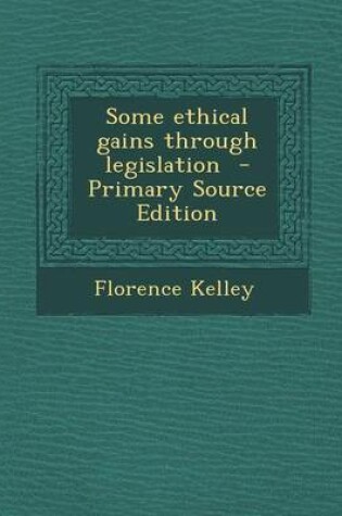 Cover of Some Ethical Gains Through Legislation - Primary Source Edition