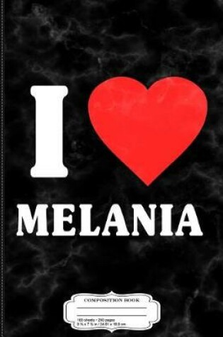 Cover of I Love Melania Composition Notebook