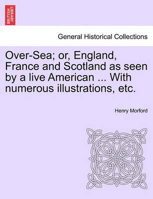 Book cover for Over-Sea; Or, England, France and Scotland as Seen by a Live American ... with Numerous Illustrations, Etc.