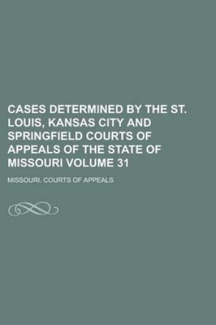 Cover of Cases Determined by the St. Louis, Kansas City and Springfield Courts of Appeals of the State of Missouri Volume 31