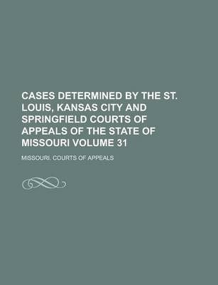 Book cover for Cases Determined by the St. Louis, Kansas City and Springfield Courts of Appeals of the State of Missouri Volume 31