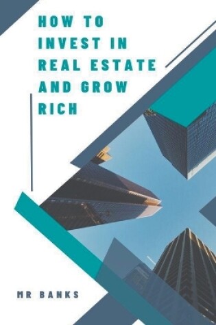Cover of How to Invest In Real Estate and Grow Rich