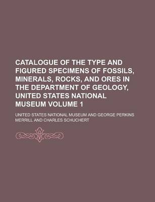 Book cover for Catalogue of the Type and Figured Specimens of Fossils, Minerals, Rocks, and Ores in the Department of Geology, United States National Museum Volume 1