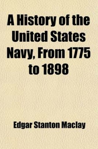 Cover of A History of the United States Navy, from 1775 to 1898 (Volume 1)