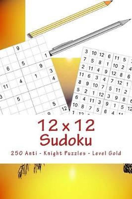 Book cover for 12 X 12 Sudoku - 250 Anti - Knight Puzzles - Level Gold