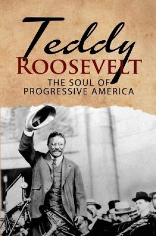 Cover of Teddy Roosevelt - The Soul of Progressive America