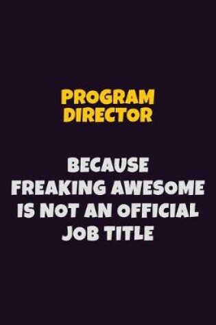 Cover of Program Director, Because Freaking Awesome Is Not An Official Job Title