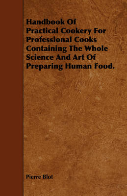 Book cover for Handbook Of Practical Cookery For Professional Cooks Containing The Whole Science And Art Of Preparing Human Food.