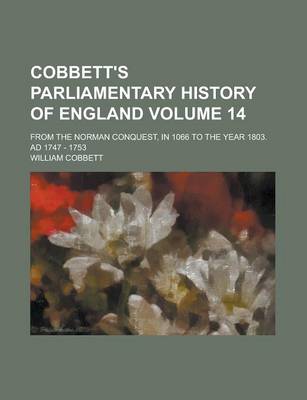 Book cover for Cobbett's Parliamentary History of England; From the Norman Conquest, in 1066 to the Year 1803. Ad 1747 - 1753 Volume 14
