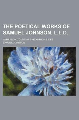 Cover of The Poetical Works of Samuel Johnson, L.L.D.; With an Account of the Author's Life