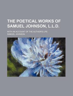 Book cover for The Poetical Works of Samuel Johnson, L.L.D.; With an Account of the Author's Life