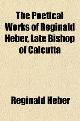 Book cover for The Poetical Works of Reginald Heber, Late Bishop of Calcutta