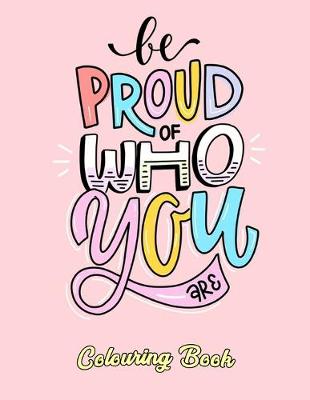 Book cover for Be Proud Of Who You Are Colouring Book