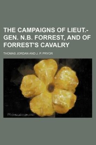 Cover of The Campaigns of Lieut.-Gen. N.B. Forrest, and of Forrest's Cavalry