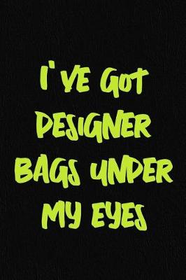 Book cover for I've Got Designer Bags Under My Eyes