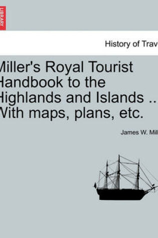 Cover of Miller's Royal Tourist Handbook to the Highlands and Islands ... with Maps, Plans, Etc.