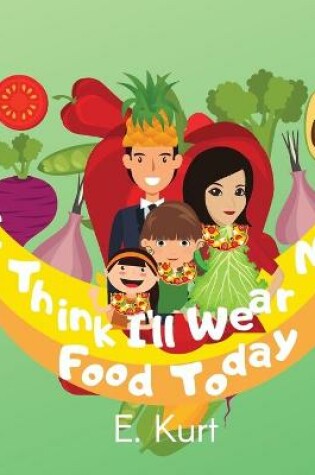 Cover of I Think I'll Wear My Food Today