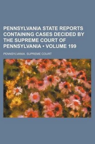 Cover of Pennsylvania State Reports Containing Cases Decided by the Supreme Court of Pennsylvania (Volume 199)