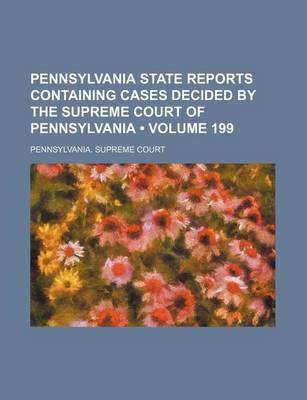 Book cover for Pennsylvania State Reports Containing Cases Decided by the Supreme Court of Pennsylvania (Volume 199)