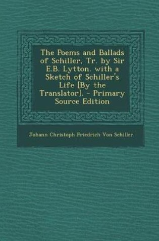 Cover of The Poems and Ballads of Schiller, Tr. by Sir E.B. Lytton. with a Sketch of Schiller's Life [By the Translator].