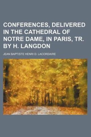 Cover of Conferences, Delivered in the Cathedral of Notre Dame, in Paris, Tr. by H. Langdon