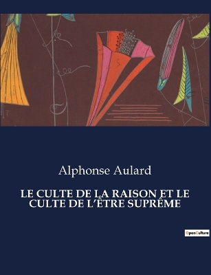 Book cover for Le Culte de la Raison Et Le Culte de l'Être Suprême