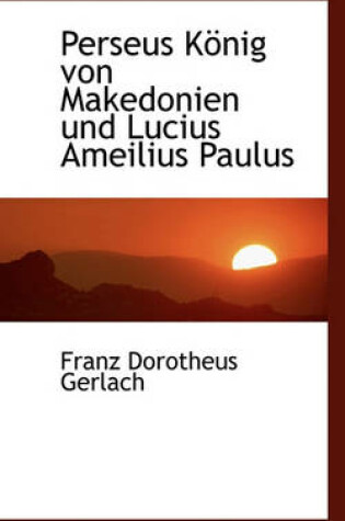 Cover of Perseus Konig Von Makedonien Und Lucius Ameilius Paulus