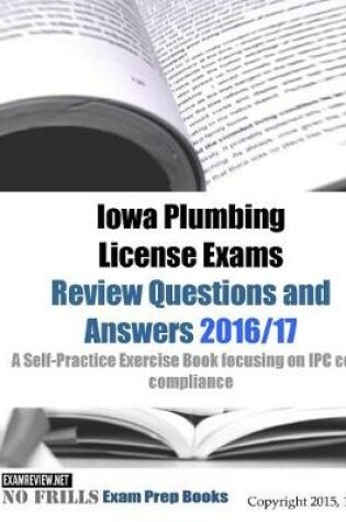 Cover of Iowa Plumbing License Exams Review Questions and Answers 2016/17