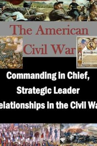 Cover of Commanding in Chief, Strategic Leader Relationships in the Civil War