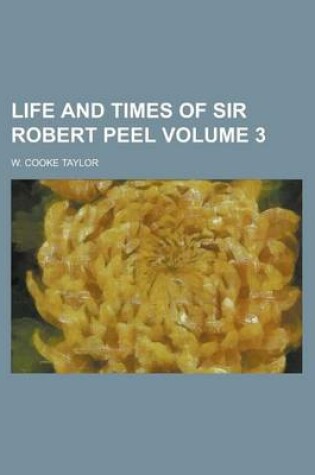 Cover of Life and Times of Sir Robert Peel Volume 3