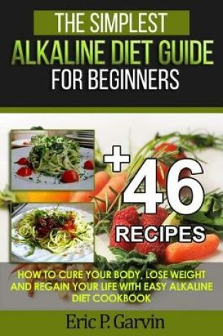 Cover of The Simplest Alkaline Diet Guide for Beginners + 46 Easy Recipes