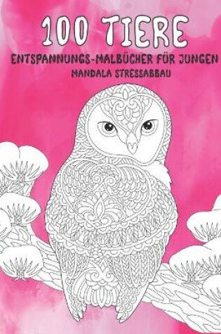 Cover of Entspannungs-Malbucher fur Jungen - Mandala Stressabbau - 100 Tiere