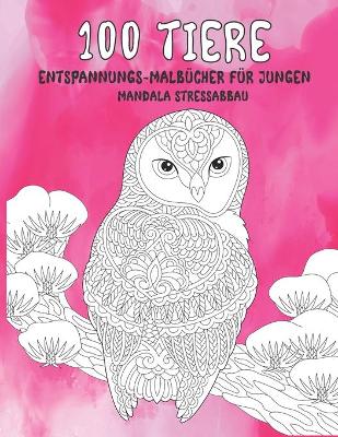 Cover of Entspannungs-Malbucher fur Jungen - Mandala Stressabbau - 100 Tiere