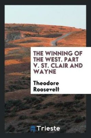 Cover of The Winning of the West. Part V. St. Clair and Wayne