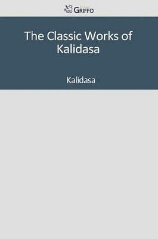 Cover of The Classic Works of Kalidasa