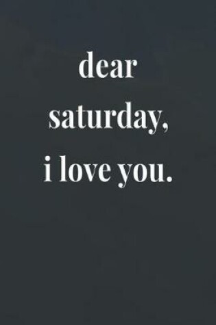 Cover of Dear Saturday, I Love You