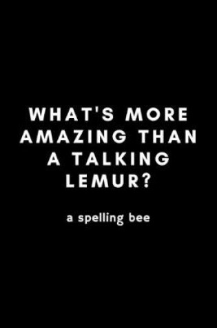 Cover of What's More Amazing Than A Talking Lemur? A Spelling Bee
