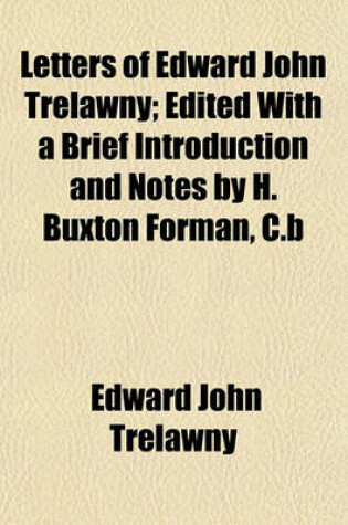 Cover of Letters of Edward John Trelawny; Edited with a Brief Introduction and Notes by H. Buxton Forman, C.B