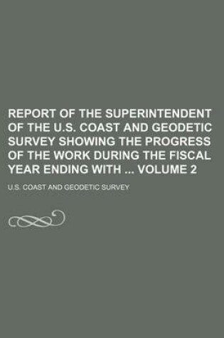 Cover of Report of the Superintendent of the U.S. Coast and Geodetic Survey Showing the Progress of the Work During the Fiscal Year Ending with Volume 2