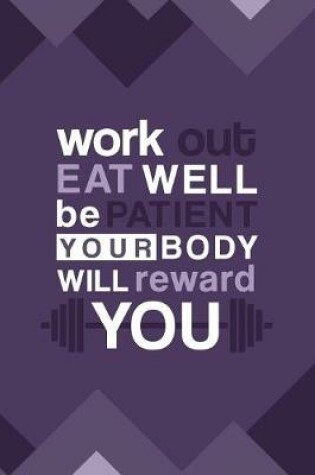 Cover of Work Out. Eat Well. Be Patient. Your Body Will Reward You