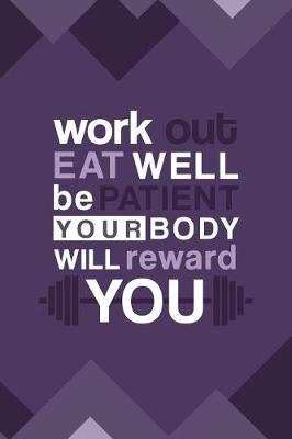 Cover of Work Out. Eat Well. Be Patient. Your Body Will Reward You